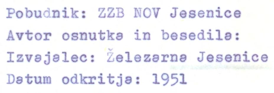 Krajevne skupnost : Podmežaklja Krajevna organizacije ZB NOV : Podmežaklja Pobudnik : ZZB NOV Jesenice Avtor osnutka in besedila : Izvajalec: Železarna Jesenice Datum odkritja : 1951 Material: