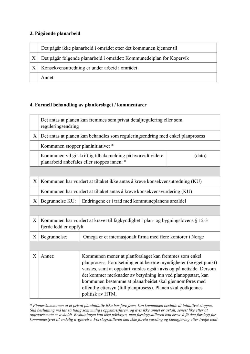 3. Pågående planarbeid Det pågår ikke planarbeid i området etter det kommunen kjenner til Det pågår følgende planarbeid i området: Kommunedelplan for Kopervik Konsekvensutredning er under arbeid i