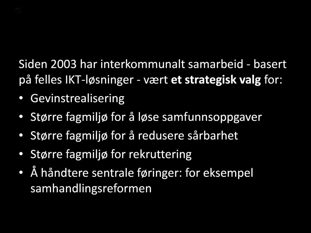 Lillehammer - regionen Siden 2003 har interkommunalt samarbeid - basert på felles IKT - løsninger - vært et strategisk valg for: Gevinstrealisering Større fagmiljø