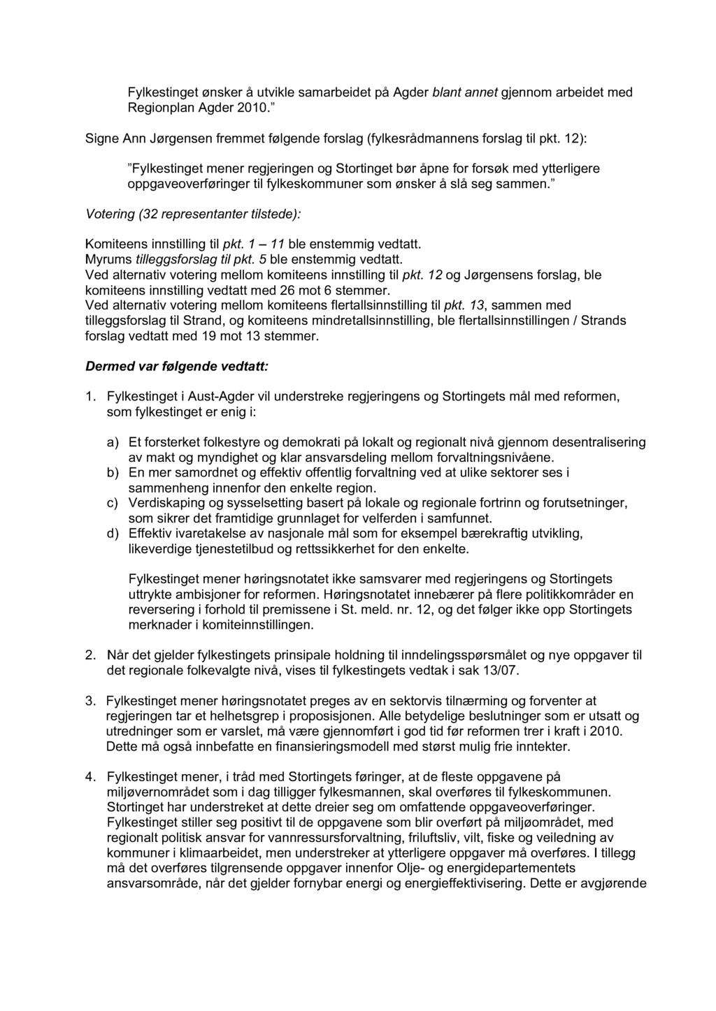 Fylkestinget ønsker å utvikle samarbeidet på Agder blant annet gjennom arbeidet med Regionplan Agder 2010." Signe Ann Jørgensen fremmet følgende forslag (fylkesrådmannens forslag til pkt.