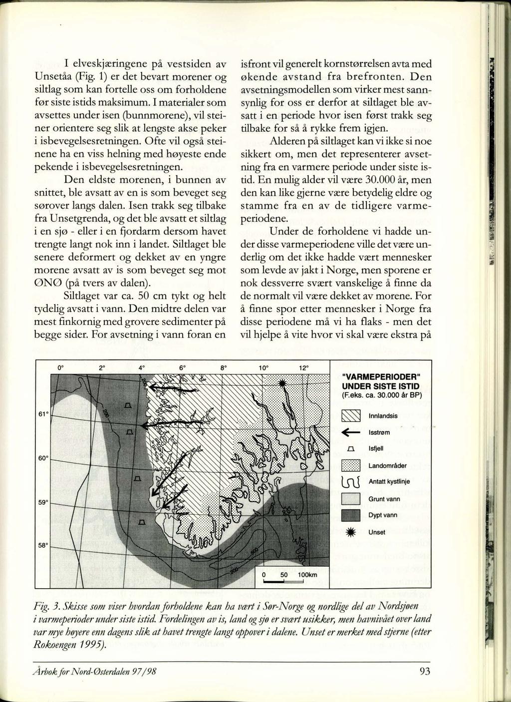 elveskjæringene på vestsiden av Unsetåa (Fig. 1) er det bevart morener og siltlag som kan fortelle oss om forholdene før siste is tids maksimum.