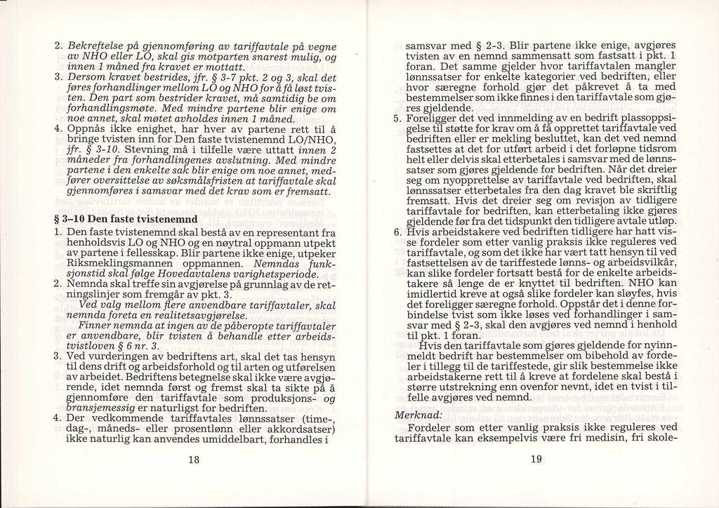 2. Bekreftelse på gjennomføring av tariffavtale på vegne av NHO eller LO, skal gis motparten snarest mulig, og innen 1 måned fra kravet er mottatt. 3. Dersom kravet bestrides, jfr. 3-7 pkt.
