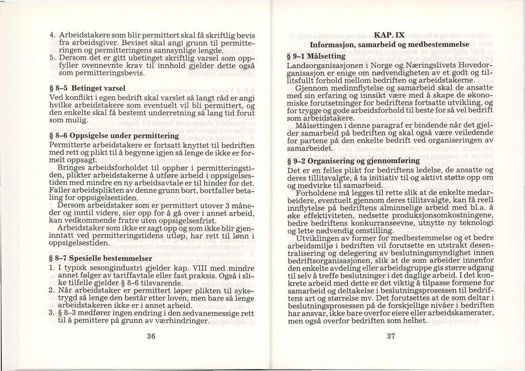 4. Arbeidstakere som blir permittert skal få skriftlig bevis fra arbeidsgiver. Beviset skal angi grunn til permitteringen og permitteringens sannsynlige lengde. 5.