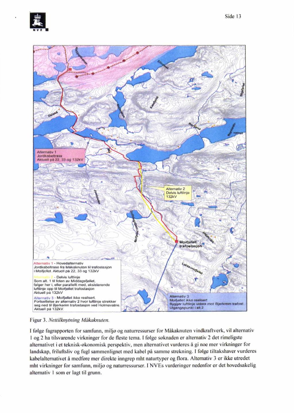 Side 13 NVE Alternativ 1 - Hovedalternativ Jordkabettrase fra Måkaknuten til trafostasjon i Moifjollot Aktuell pa 22, 33 og 132kV - Delvis luftlinje Som alt.