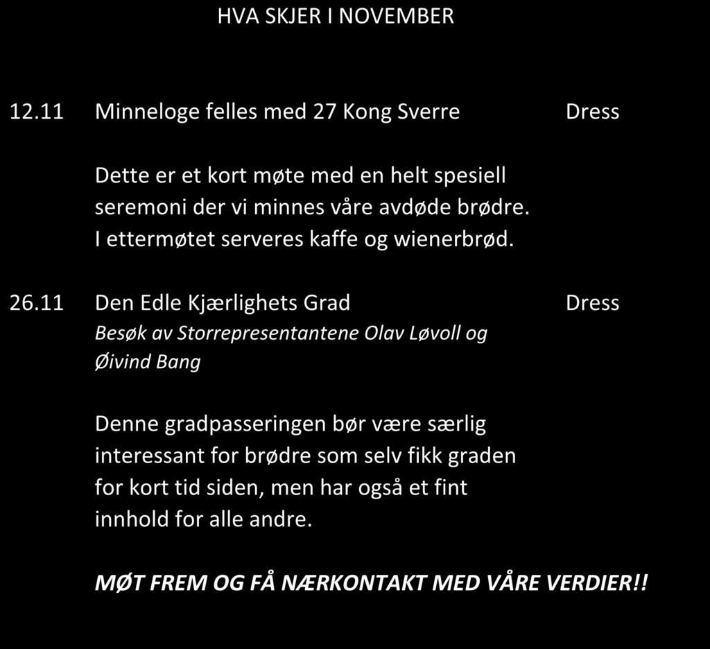 HVA SKJER I NOVEMBER 12.11 Minneloge felles med 27 Kong Sverre Dress Dette er et kort møte med en helt spesiell seremoni der vi minnes våre avdøde brødre. I ettermøtet serveres kaffe og wienerbrød.