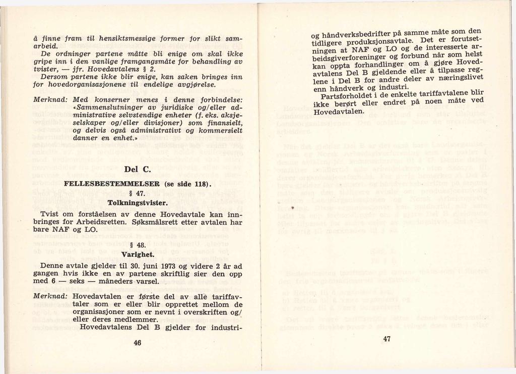 & finne fram til hensiktsmessige former for slikt samarbeid. De ordninger partene måtte bli enige om skal ikke gripe inn i den vanlige framgangsmåte for behandling av tvister, jfr. Hovedavtalens 2.