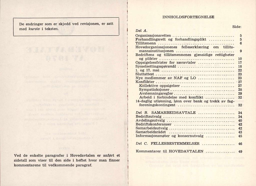 De endringer som er skjedd ved revisjonen, er satt med kursiv i teksten. INNHOLDSFORTEGNELSE Side: Del A. Organisasjonsretten... 5 Forhandlingsrett og forhandlingsplikt... 5 Tillitsmenn.