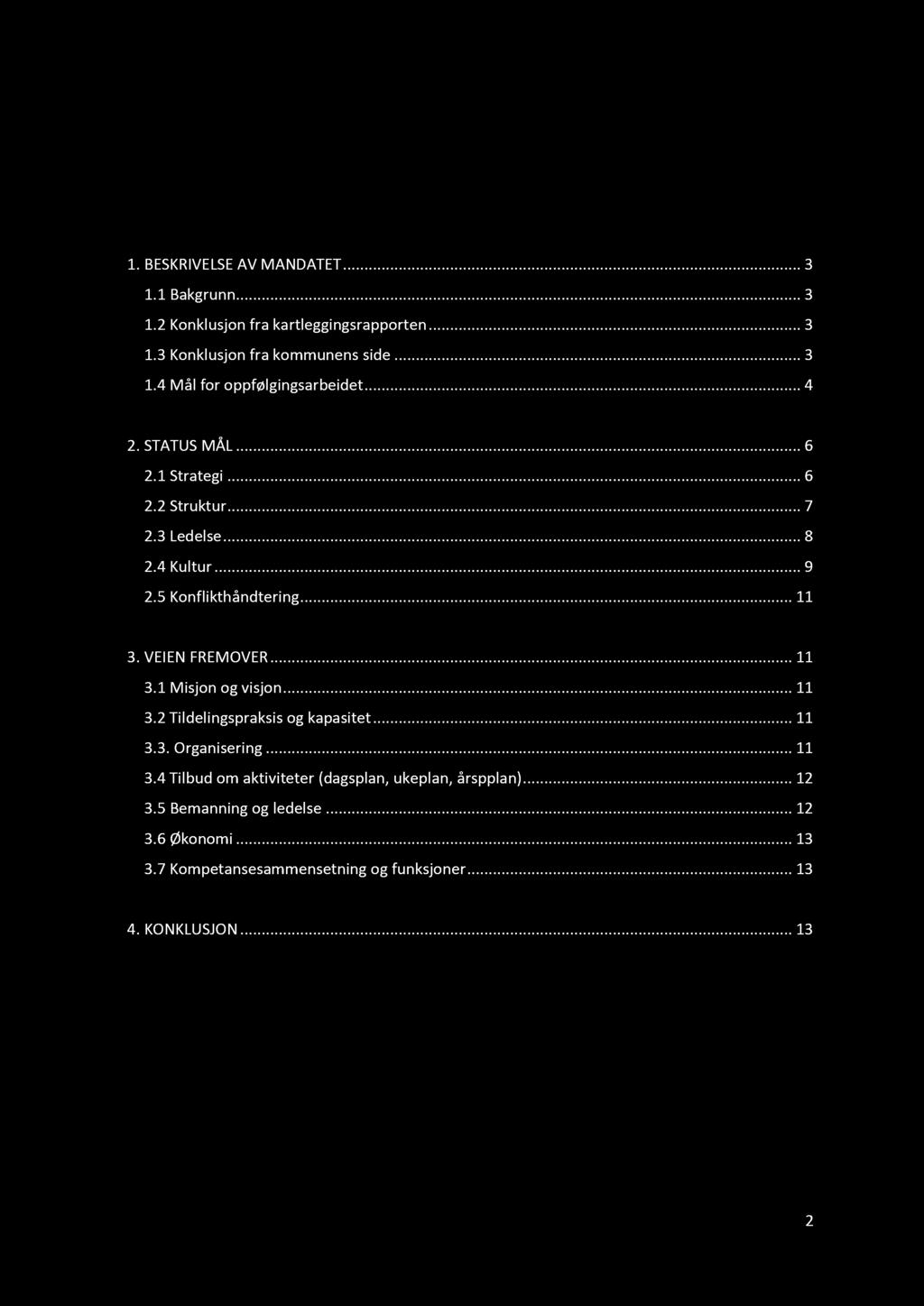 Innhold 1. BESKRIVELSE AV MANDATET......... 3 1.1 Bakgrunn............ 3 1.2 Konklusjon fra kartleggingsrapporten...... 3 1.3 Konklusjon fra kommunens side...... 3 1.4 Mål for oppfølgingsarbeidet.