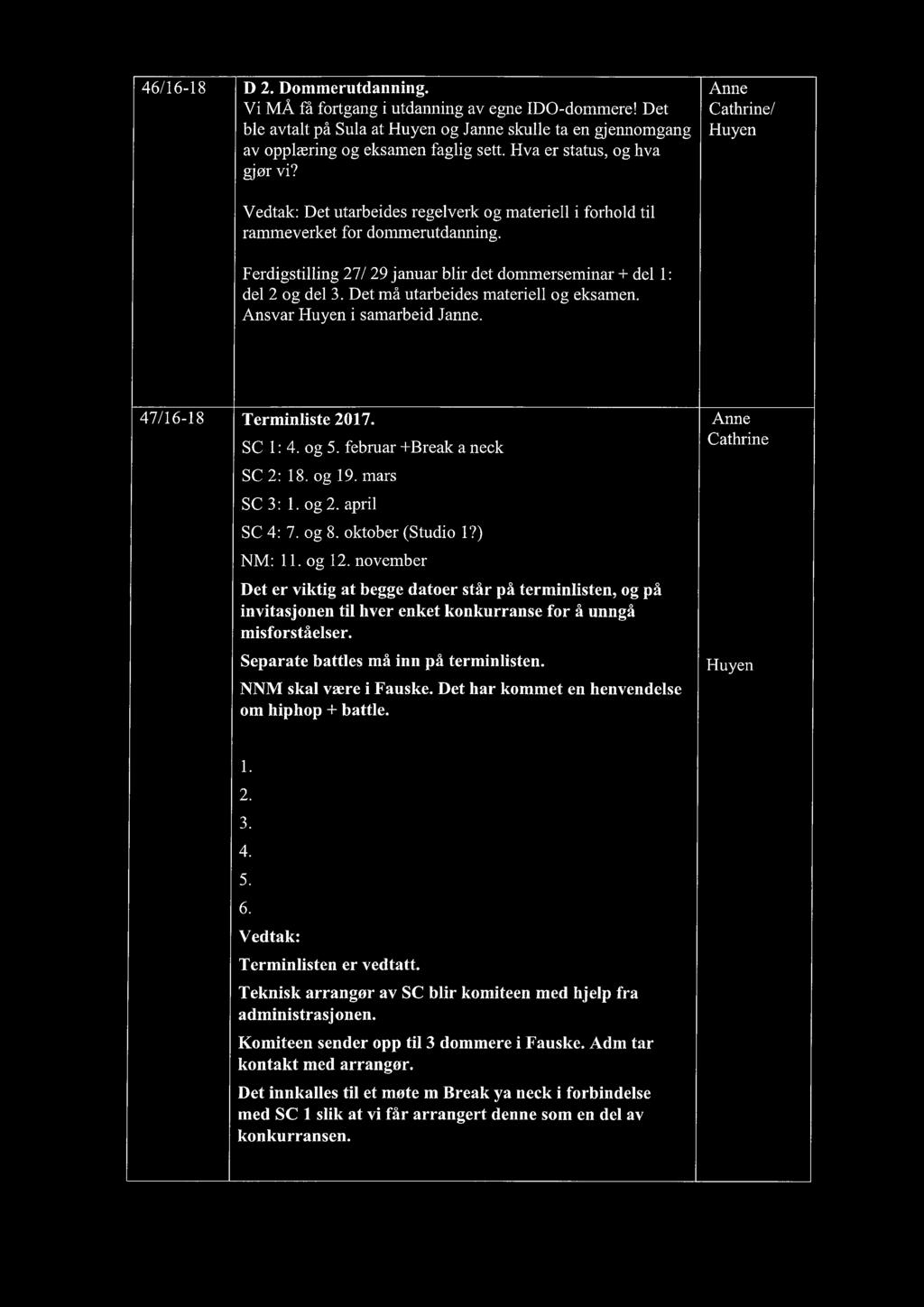 Det må utarbeides materiell og eksamen. Ansvar i samarbeid Janne. 47/16-18 Terminliste 2017. Anne SC 1: 4. og 5. februar +Break a neck Cathrine SC 2: 18. og 19. mars SC 3: 1. og 2. april SC 4: 7.