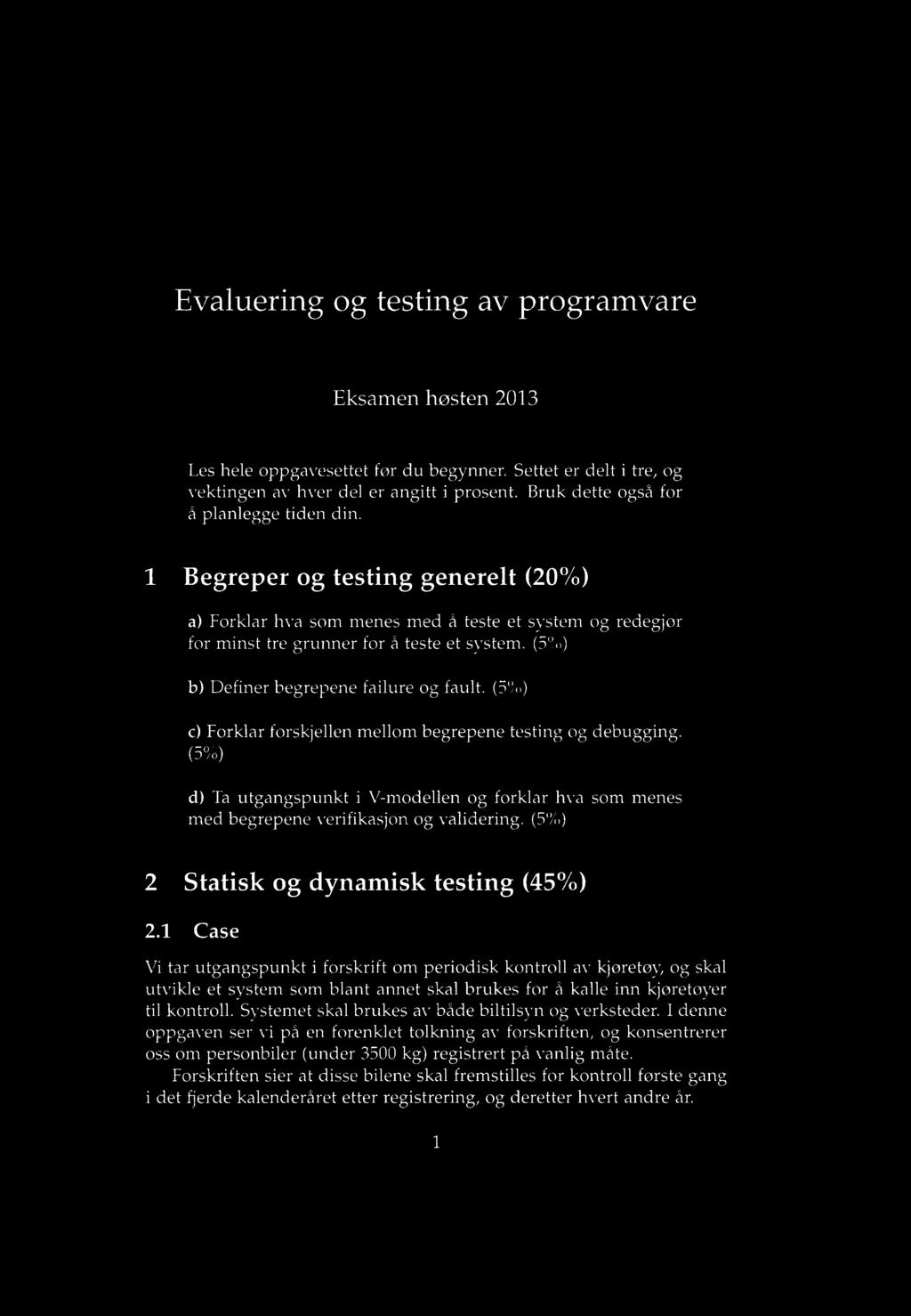 Evaluering og testing av programvare Eksamen høsten 2013 Les hele oppgavesettet før du begynner. Settet er delt i tre, og vektingen av hver del er angitt i prosent.