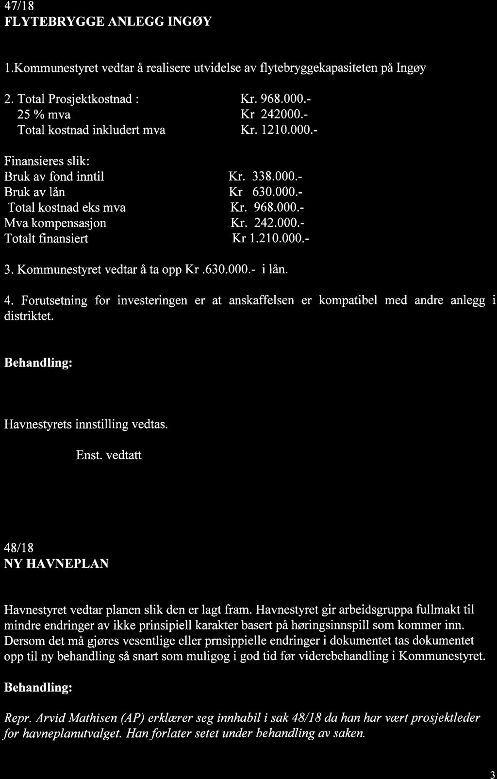 47118 FLYTEBRYGGE ANLEGG INGØY Havnestvrets innstilling: l.kommunestyret vedtar å realisere utvidelse av fl ebryggekapasiteten på lngøy 2.