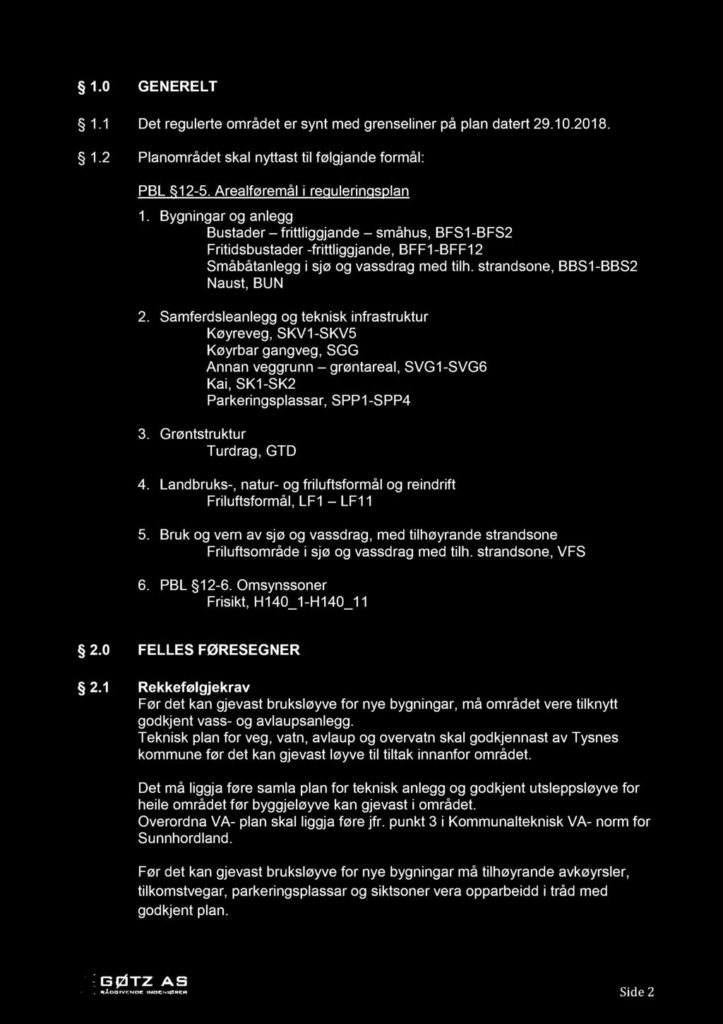 1.0 GENERELT 1.1 Det regulerte området er synt med grenseliner p å plan datert 29.10.2018. 1.2 Planområdet skal nyttast til følgjande formål: PBL 12-5. Arealføremål i reguleringsplan 1.