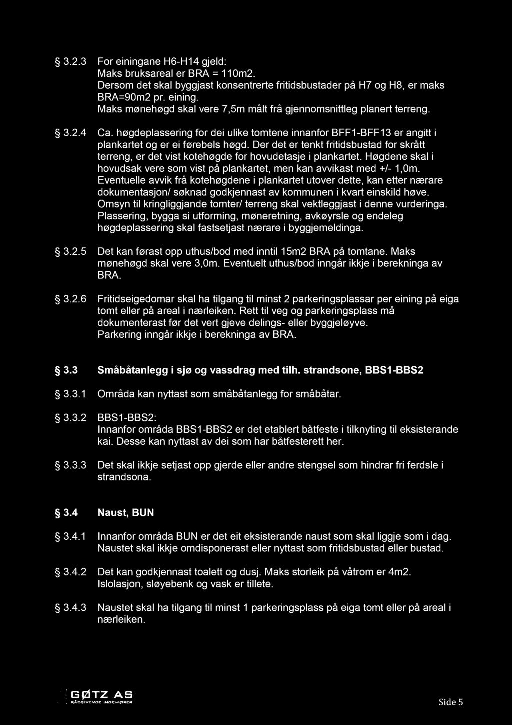 3.2.3 For einingane H6-H14 gjeld: Maks bruksareal er BRA = 110m2. Dersom det skal byggjast konsentrerte fritidsbustader på H7 og H8, er maks BRA=90m2 pr. eining. Maks mønehøgd skal vere 7,5m målt frå gjennomsnittleg p lanert terreng.