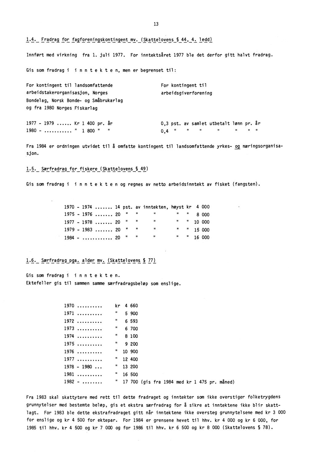 13 1.4. Fradrag for fa9forenin9skontingent mv. (Skattelovens S 44, 4. ledd) Innfort med virkning fra 1. juli 1977. For inntektsaret 1977 ble det derfor gitt halvt fradrag.