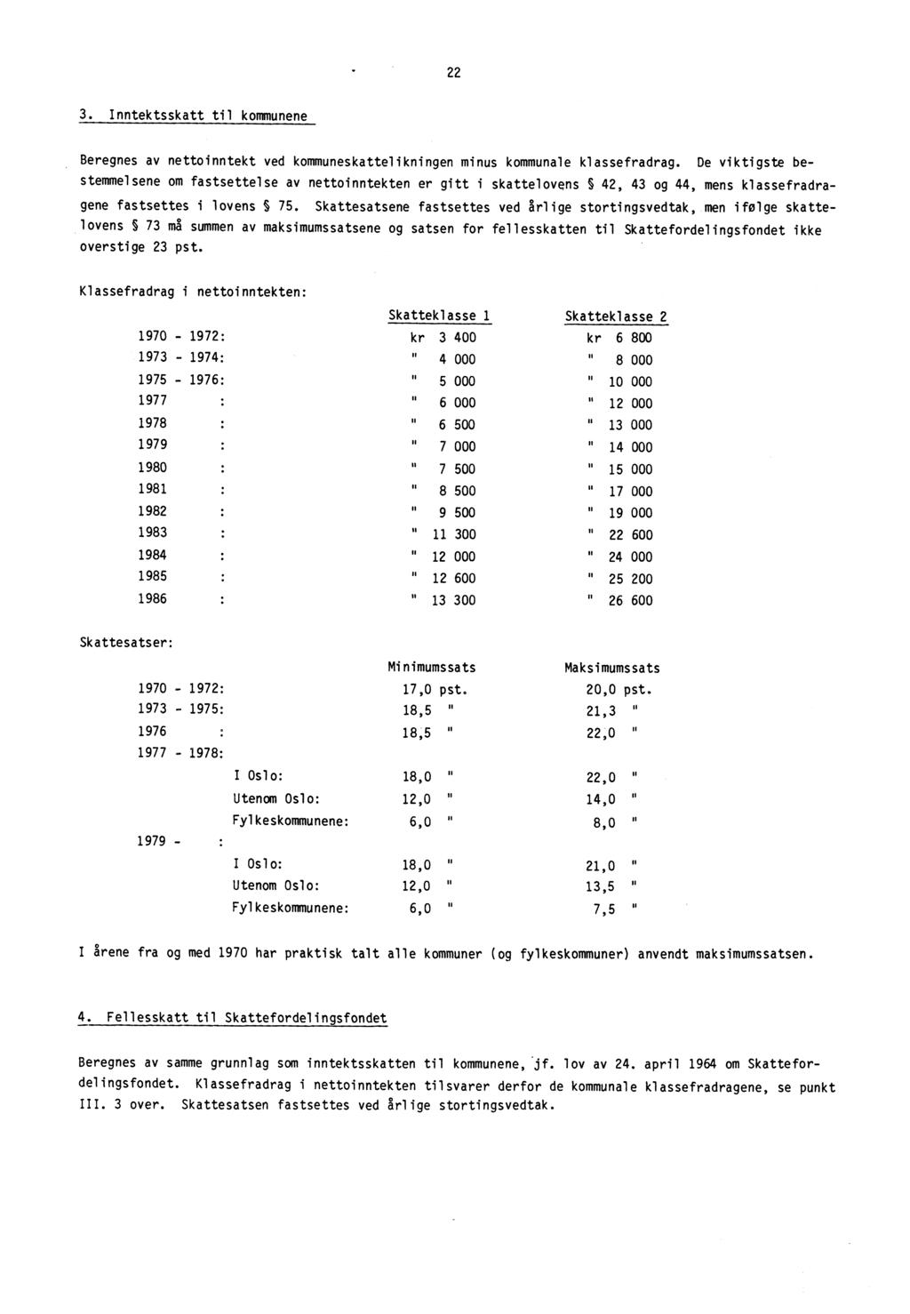 22 3. Inntektsskatt til kommunene Beregnes av nettoinntekt ved kommuneskattelikningen minus kommunale klassefradrag.