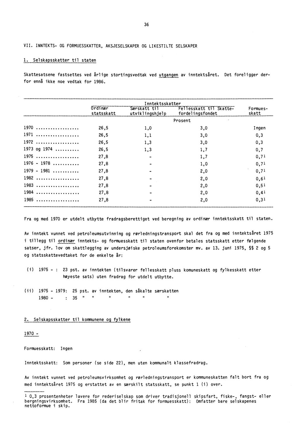 36 VII. INNTEKTS- OG FORMUESSKATTER, AKSJESELSKAPER OG LIKESTILTE SELSKAPER 1. Selskapsskatter til staten Skattesatsene fastsettes ved Arlige stortingsvedtak ved utgangen av inntektsaret.