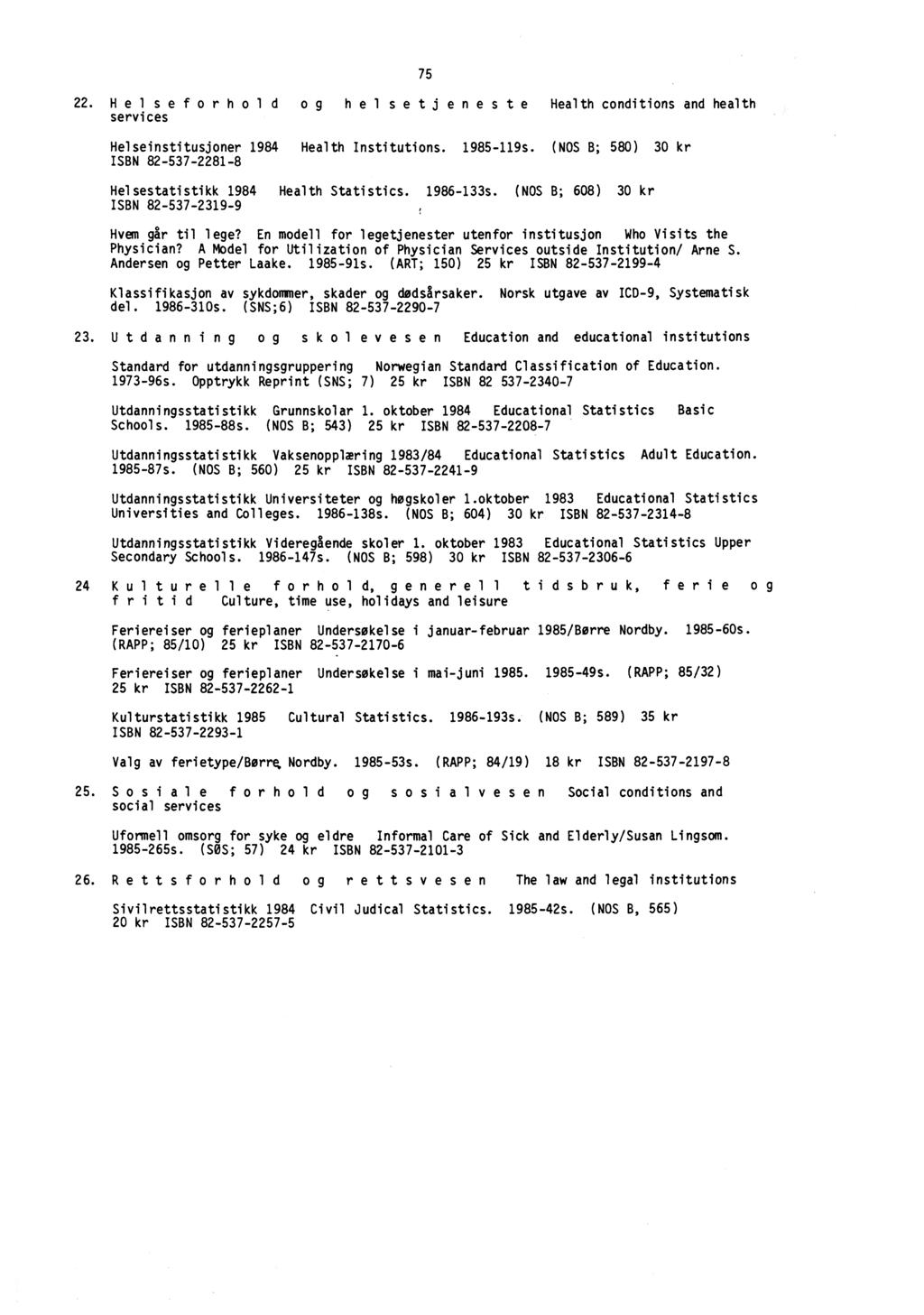 22. H e l s e f o r h o l d og h e l s e t j e n e s t e Health conditions and health services Helseinstitusjoner 1984 Health Institutions. 1985-119s.