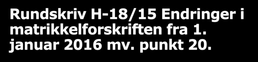 Rundskriv H-18/15 Endringer i matrikkelforskriften fra 1. januar 2016 mv. punkt 20.