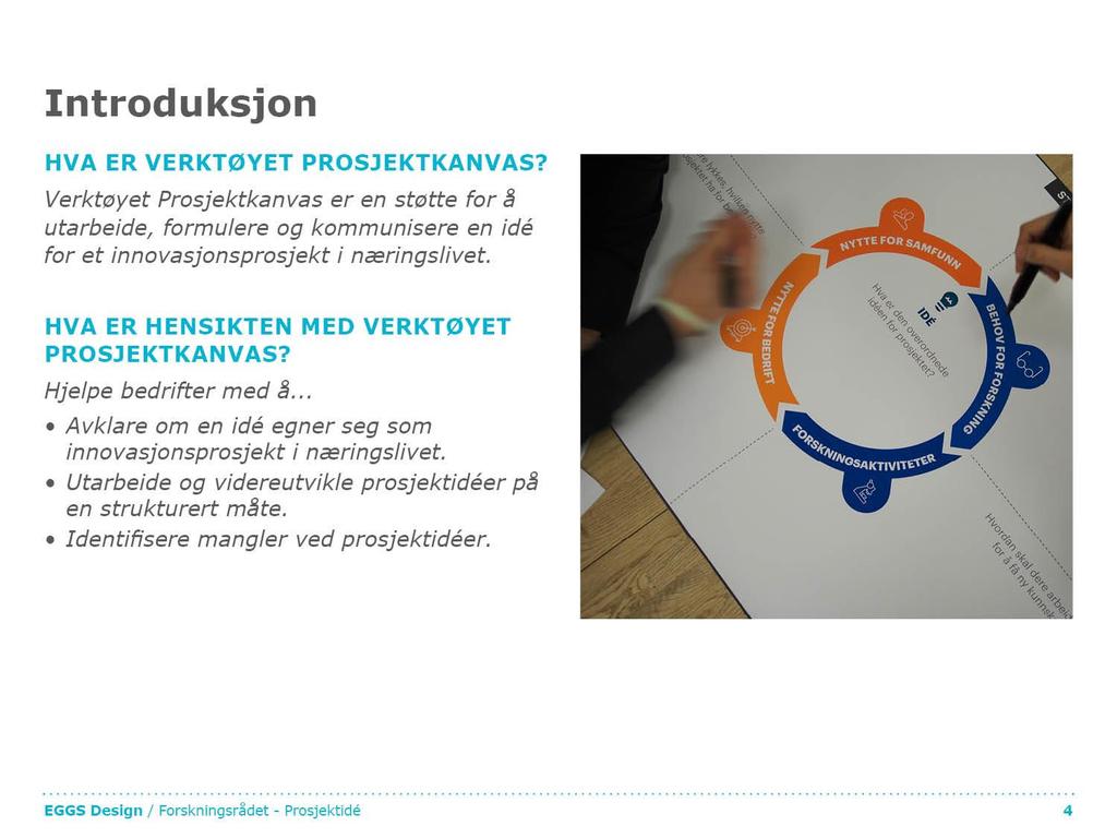 Prosjektkanvas er Forskningsrådets verktøy Du kan dele prosjektkanvas med hvem du vil, under følgende forutsetninger: Du må si at