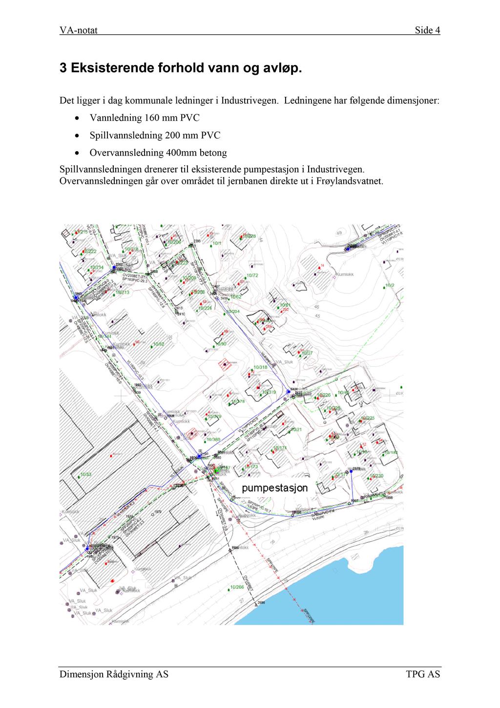 VA-notat Side 4 3 Eksisterende forhold vann og avløp. Det ligger i dag kommunale ledninger i Industrivegen.