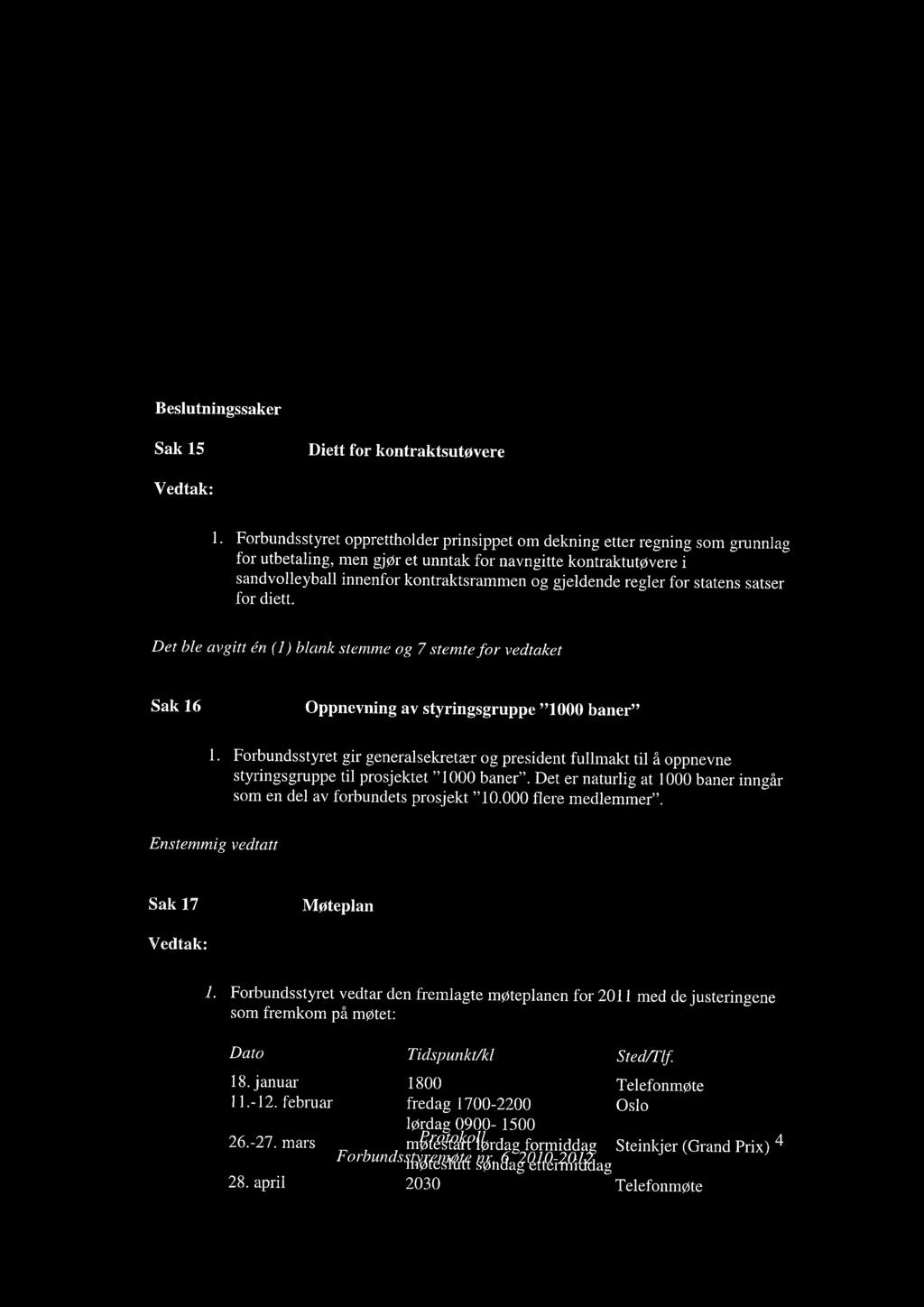 regler for statens satser for diett. Det ble avgitt en (1) blank stemine og 7 stemte for vedtaket Sak 16 Oppnevning av styringsgruppe "1000 baner" 1.