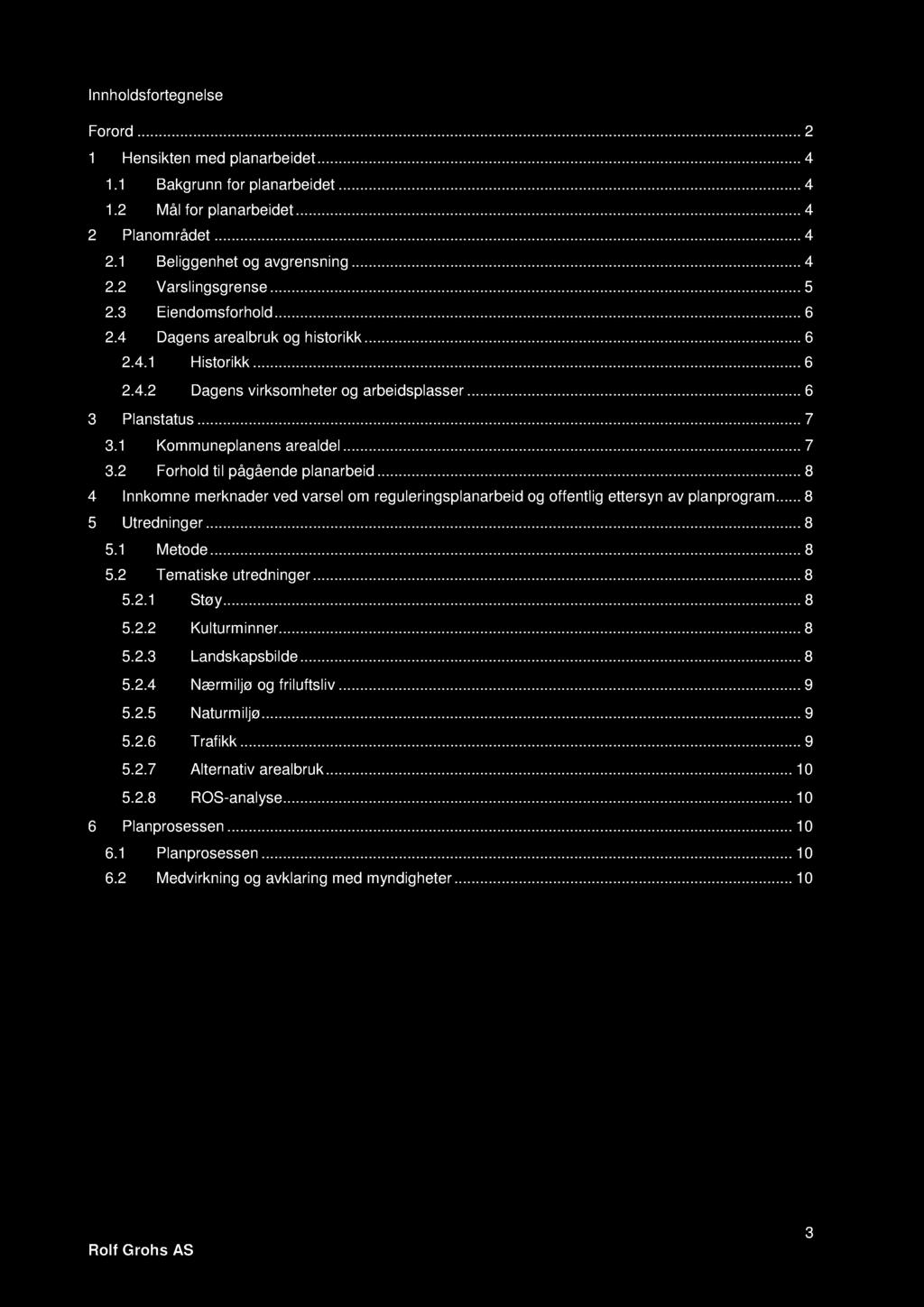 Innholdsfortegnelse Forord... 2 1 Hensikten med planarbeidet... 4 1.1 Bakgrunn for planarbeidet... 4 1.2 Mål for planarbeidet... 4 2 Planområdet... 4 2.1 Beliggenhet og avgrensning... 4 2.2 Varslingsgrense.