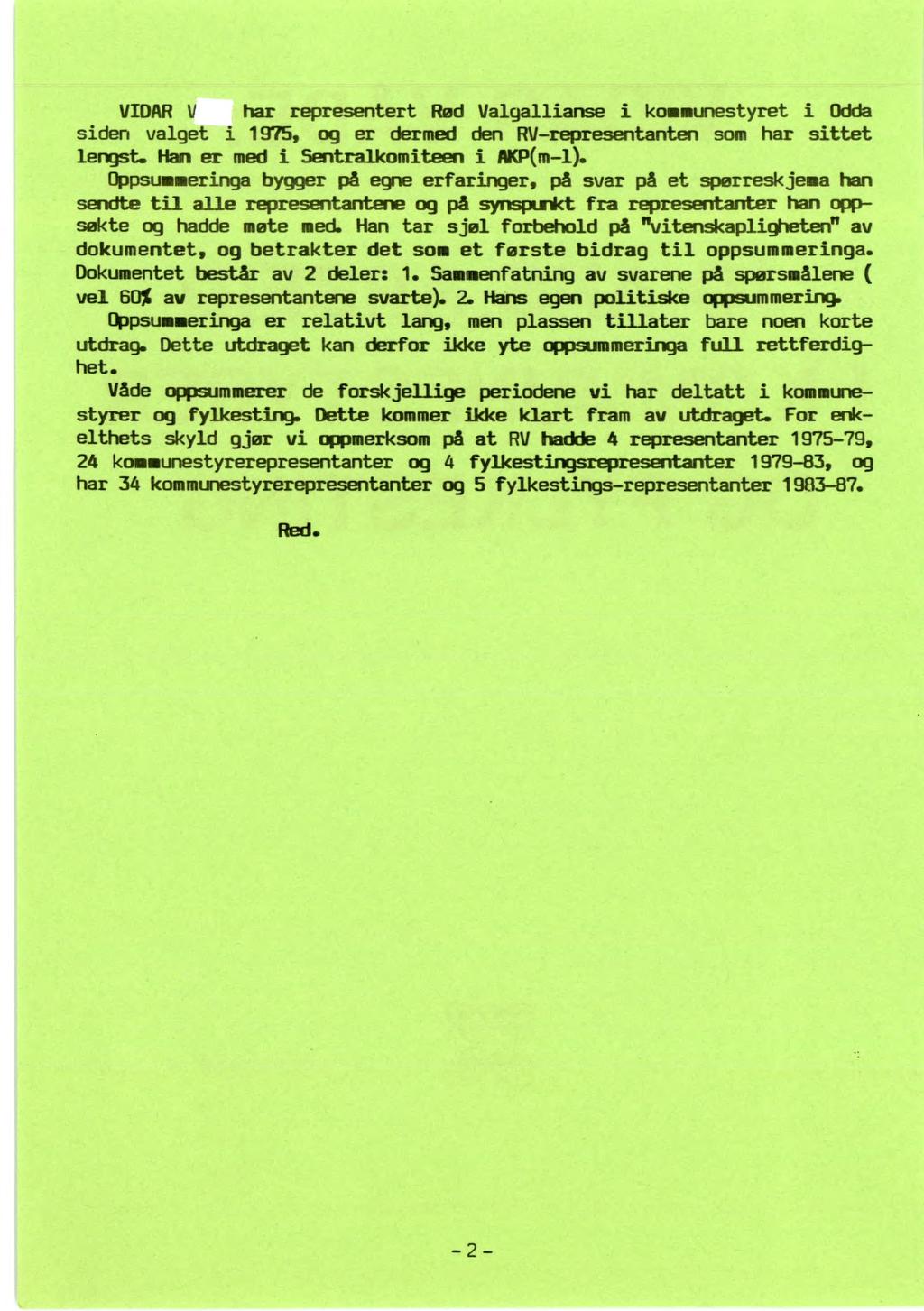 VIDAR V har representert Rød Valgallianse i kommunestyret i Odda siden valget i 1975, og er dermed den RU-representanten som har sittet lengst. Han er med i Sentralkomiteen i AKP(m-l).