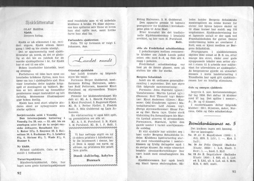 Sjakkltteratur OLAF BARDA: Sjakk. Dreyers forlag. Sjakk er nå utkommet ny, revdert utgave. Sjakk utkom første gang 1943 og ble straks utsolgt.