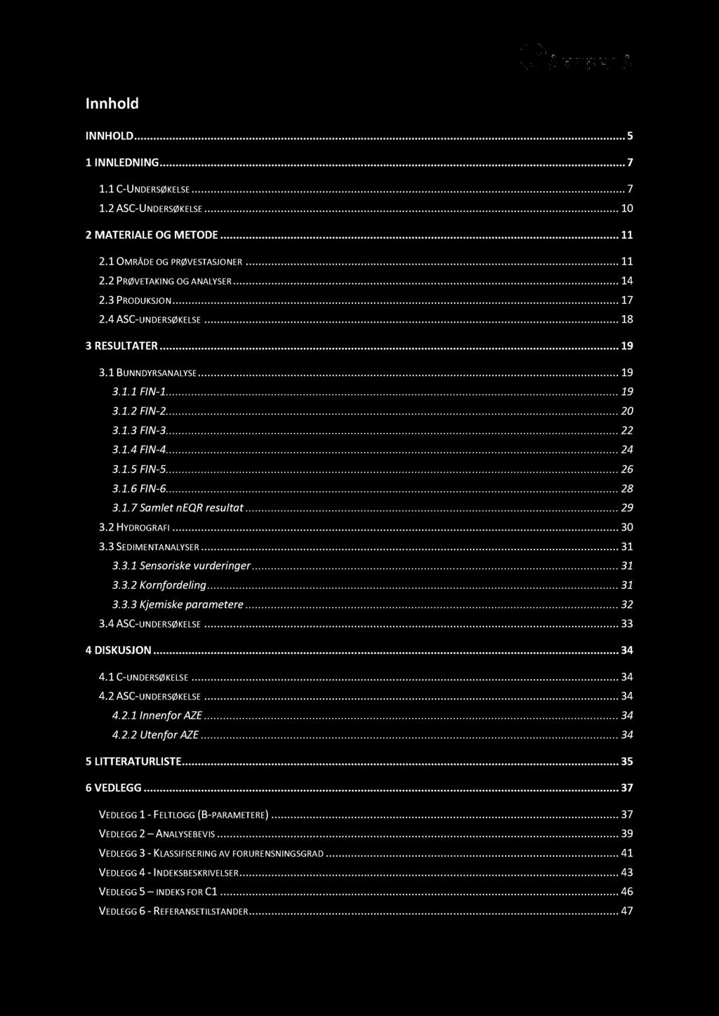 Innhold INNHOLD... 5 1 INNLEDNING... 7 1.1 C - UNDERSØKELSE............ 7 1.2 ASC - UNDERSØKELSE............ 10 2 MATERIALE OG METOD E... 11 2.1 OMRÅDE OG PRØVESTASJO NER......... 11 2.2 PRØVETAKING OG ANALYS ER.