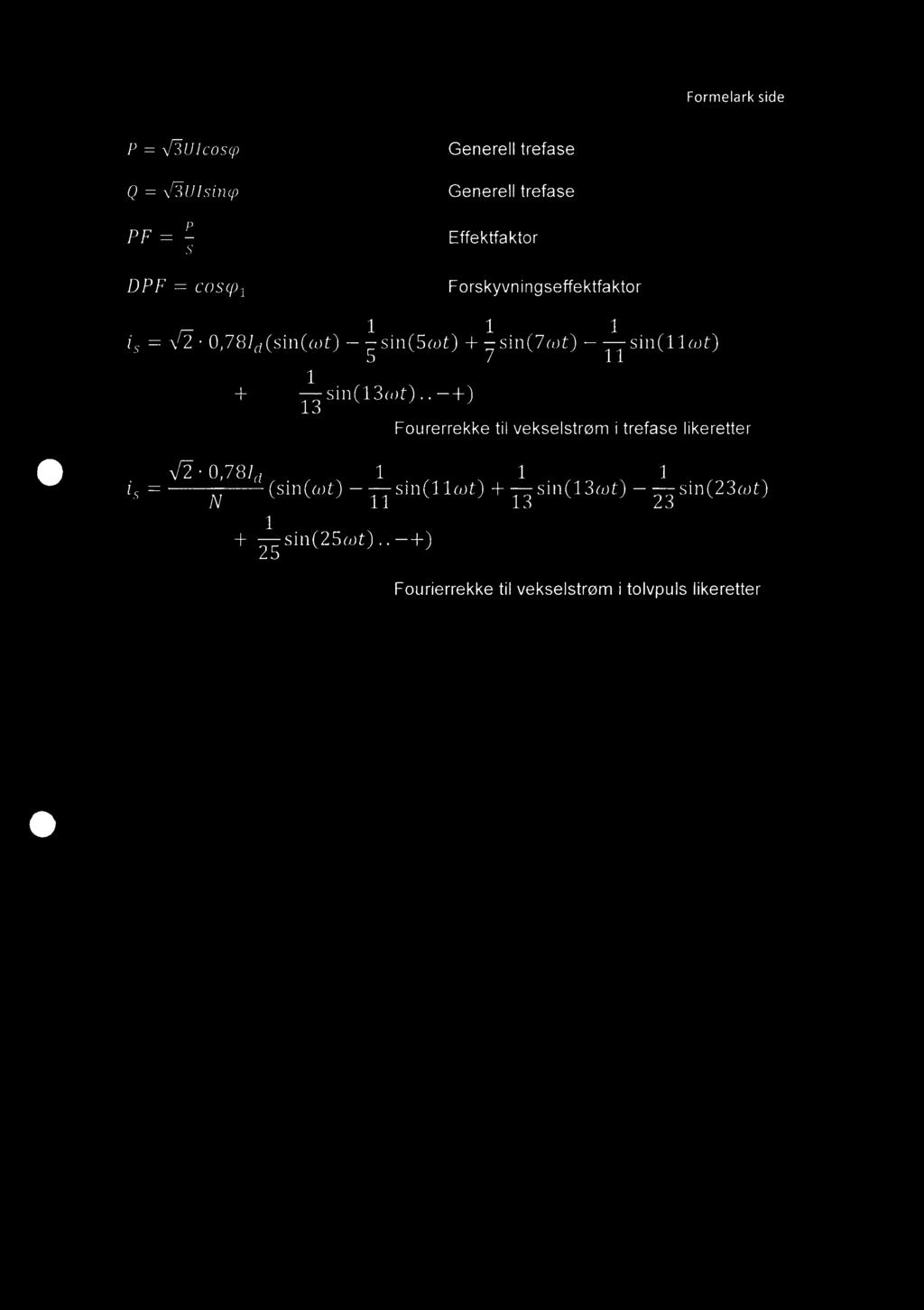 Formelark side P = V-5111coscp Q = - 111Isincp P PF =,, DPF = coscp1 Generell trefase Generell trefase Effektfaktor Forskyvningseffektfaktor 1 1 1 is =.N/.
