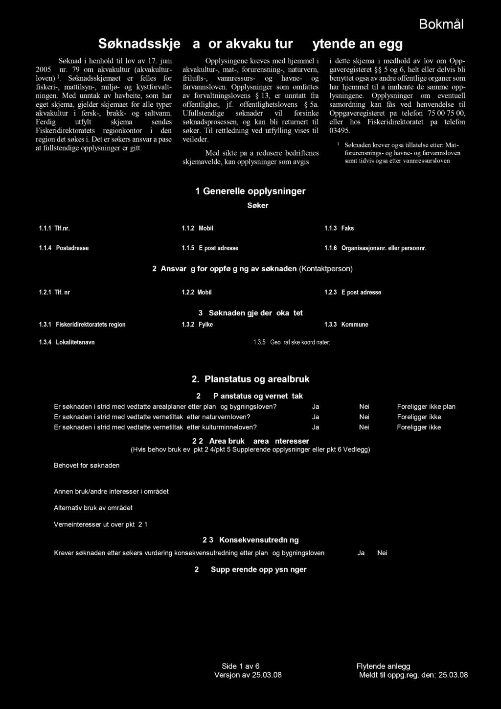 Ferdig utfylt skjema sendes Fiskeridirektoratets regionkontor i den region det søkes i. Det er søkers ansvar å påse at fullstendige opplysninger er gitt.
