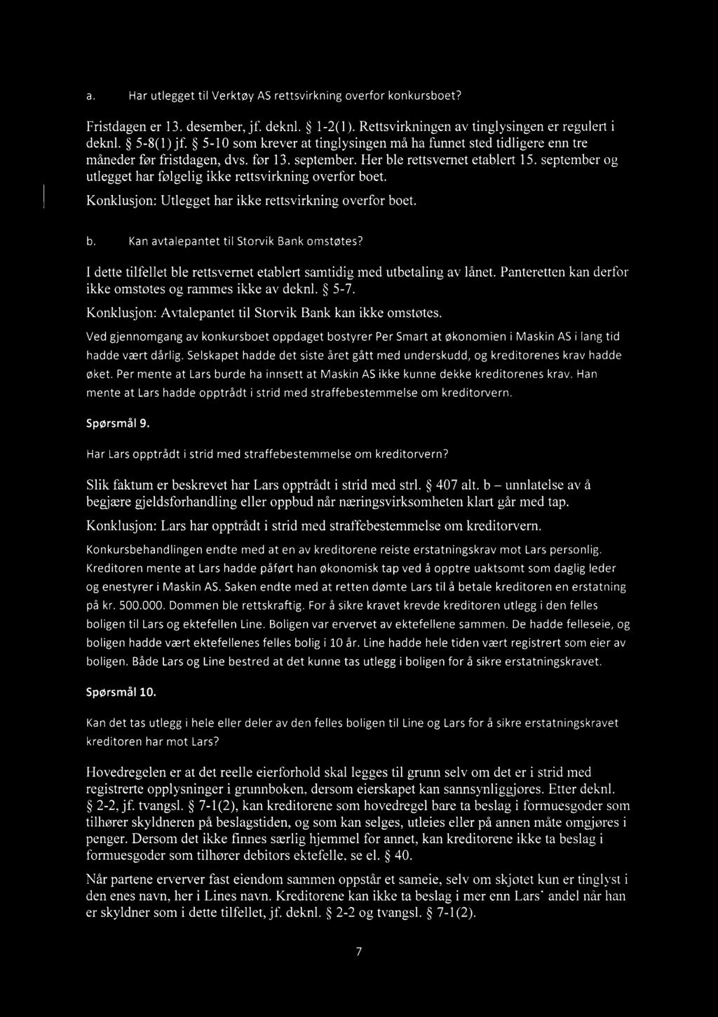 Konldusjon: Avtalepantet til Storvik Bank kan ikke omstøtes. Ved gjennomgang av konkursboet oppdaget bostyrer Per Smart at økonomien i Maskin AS i lang tid hadde vært dårlig.