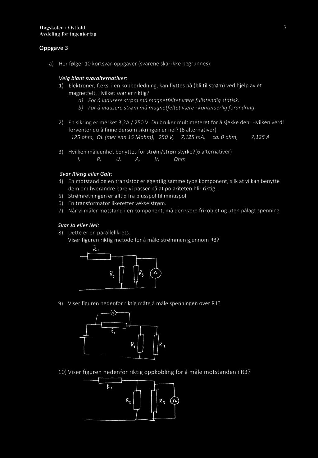 Høgskolen i Østfold 3 Oppgave 3 a) Her følger 10 kortsvar-oppgaver (svarene skal ikke begrunnes): Velg blant svaralternativer: 1) Elektroner, feks.