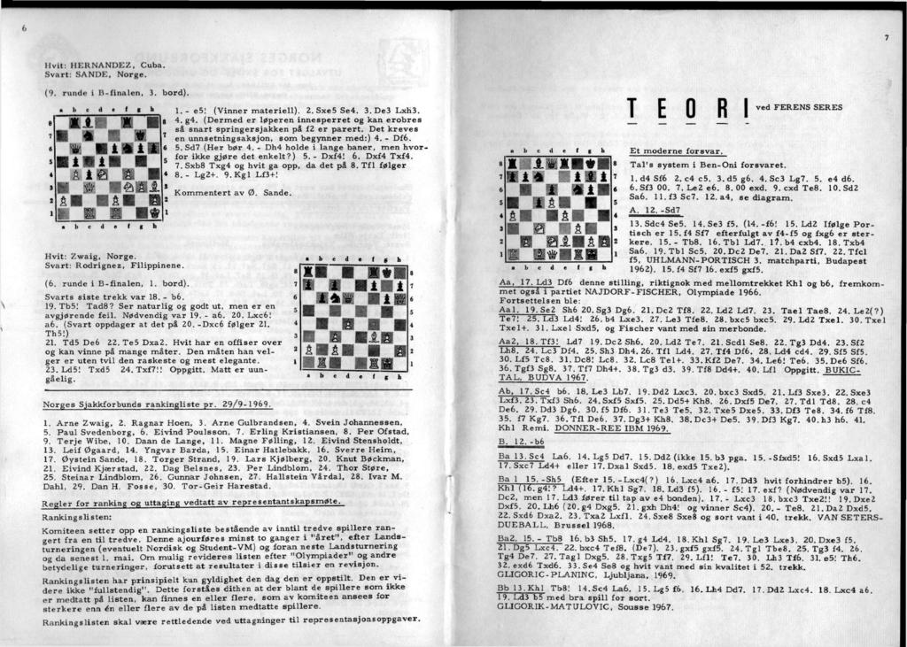 7 Hvit: ÎIEUNANDEZ, Cuba. Svart: SANDE, Norge. ('). runde i 11-finalen, 3. bord). 1. - e5! (Vinner materiell). 2. Sxe5 Se4. 3.De3 Lxh3. 4. g4.