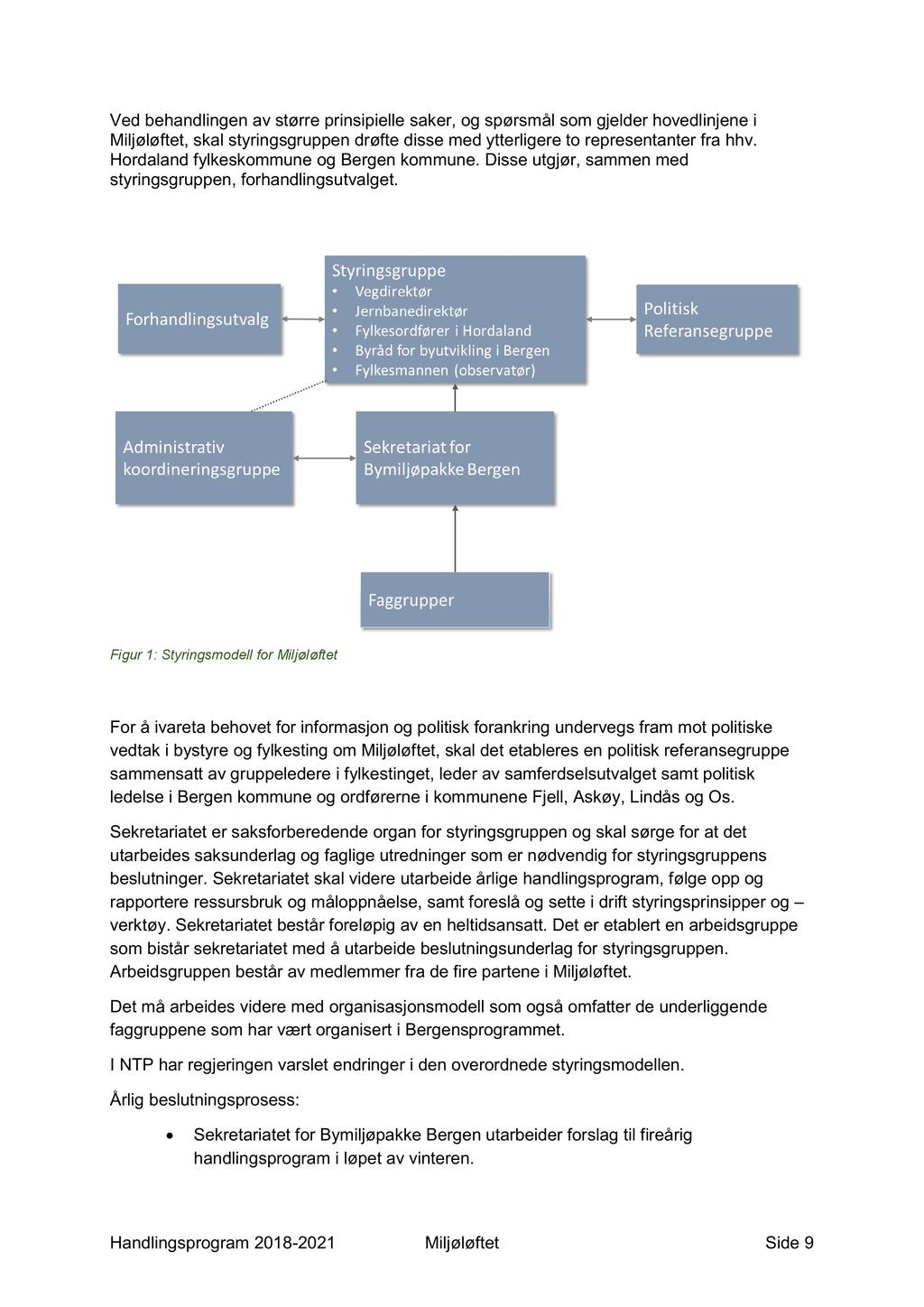 Ve d behandlingen av større prinsipielle saker, og spørsmål som gjelder hovedlinjene i Miljøløftet, skal styringsgruppen drøfte disse med ytterligere to representanter fra hhv.