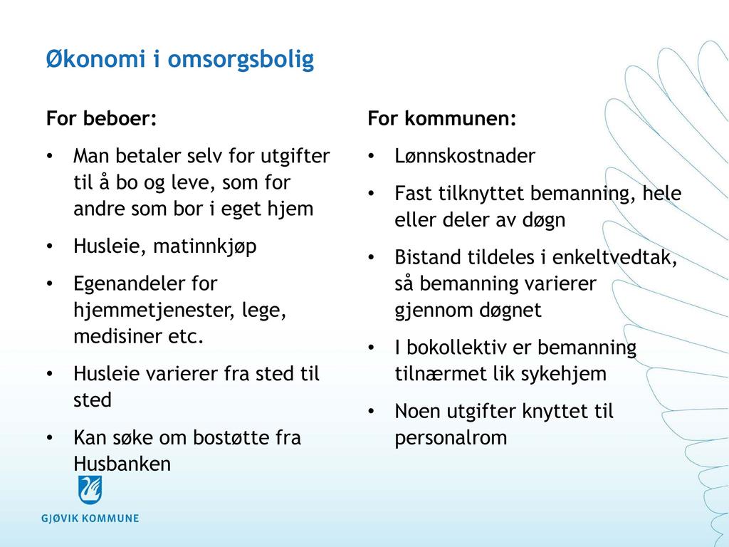 Økonomi i omsorgsbolig For beboer: Man betaler selv for utgifter til å bo og leve, som for andre som bor i eget hjem Husleie, matinnkjøp E genandeler for hjemmetjenester, lege, medisiner etc.