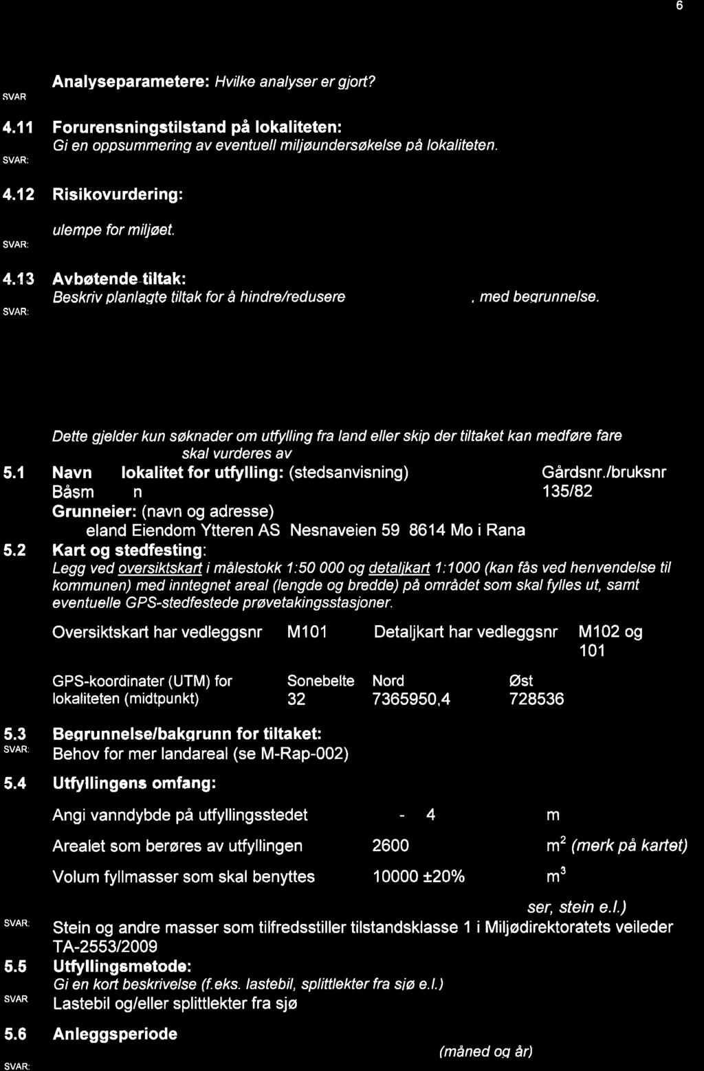 6 SVAR' Analyseparametere: Hvilke analyser er gjort? 4.11 Forurensningstilstand på lokaliteten: Gi en oppsummering av eventuell miljøundersøkelse pà lokaliteten. 4.12 Risikovurdering: Gi en vurdering av risiko for at dumpingen vil bidra til à spre forurensning eller være til annen ulempe for miljøet.