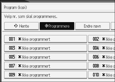 Kopiering C Trykk på [Programmere]. D Trykk på programnummeret du vil lagre. E Angi programnavnet.