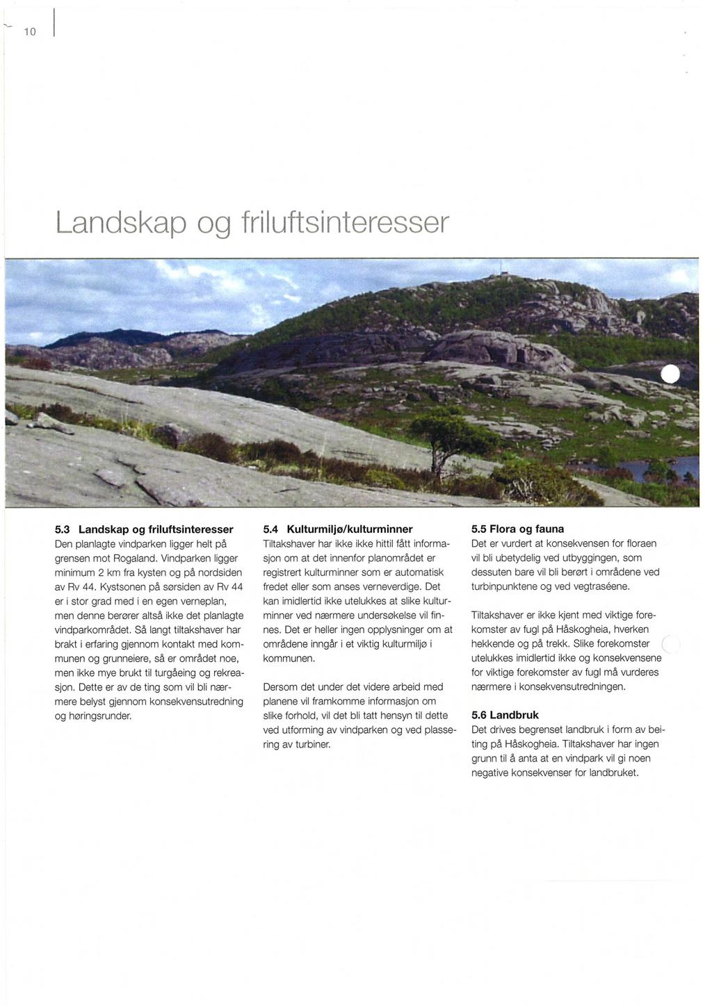 10 Landsap og 5.3 Landskap og friluftsinteresser Den planlagte vindparken ligger helt på grensen mot Rogaland. Vindparken ligger minimum 2 km fra kysten og på nordsiden av Ry 44.