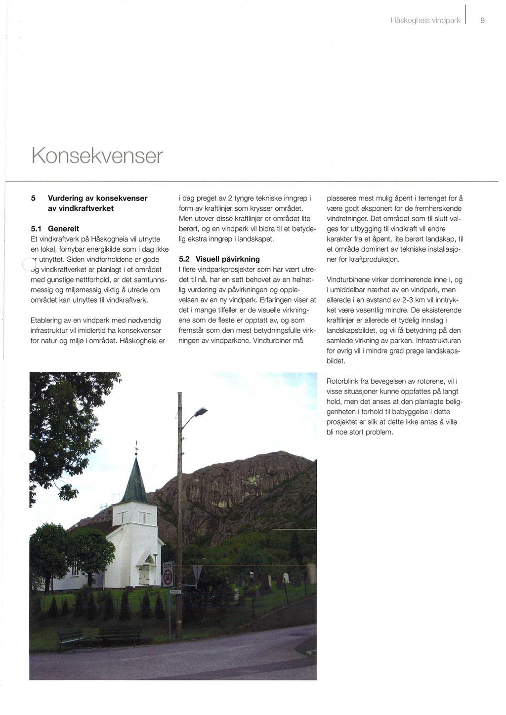 , 5 Vurdering av konsekvenser av vindkraftverket 5.1 Generelt Et vindkraftverk på Håskogheia vil utnytte en lokal, fornybar energikilde som i dag ikke utnyttet.