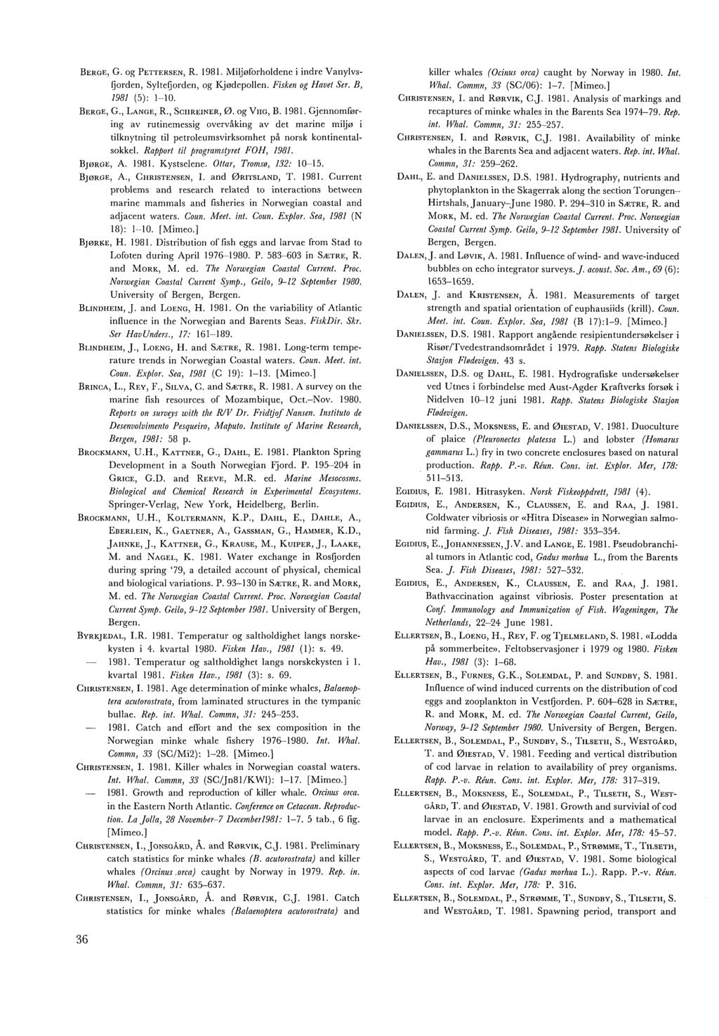 BERGE, G. og PETTERSEN, R. 1981. Miljøforholdene i indre Vanylvs- Ijordcn, Sylteljorden, og Kjødepollen. Fisken og Havet Ser. B, 1981 (5): 1-10, BERGE, G., LANGE, R., SCIIREINER, 0. og VIIG, B. 1981. Gjcnnomføring av rutinemessig overvåking av det marine miljer i tilknytning til pctroleumsvirksomhet på norsk kontineiitalsokkel.