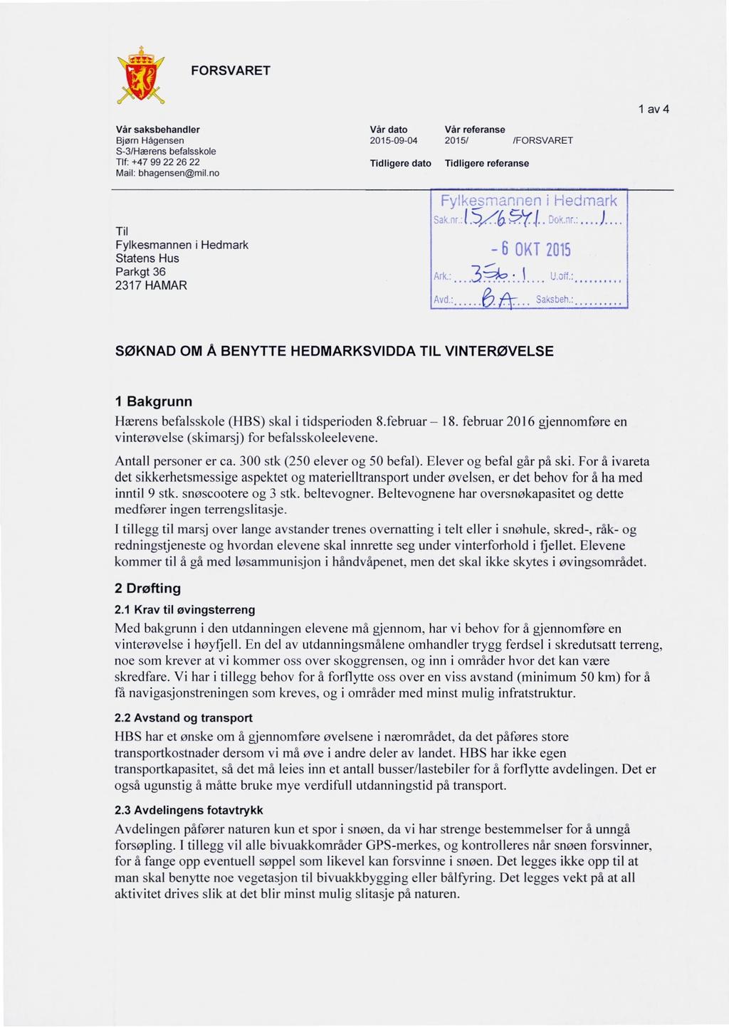 " si!!! w j' FORSVARET 1 av 4 Vár saksbehandler Vår dato Vàr referanse Bjørn Hågensen 2015-09-04 2015/ /FORSVARET S-3/Hærens befalsskole Tlfí +47 99 22 26 22 Tidligere dato Tidligere referanse Mail: