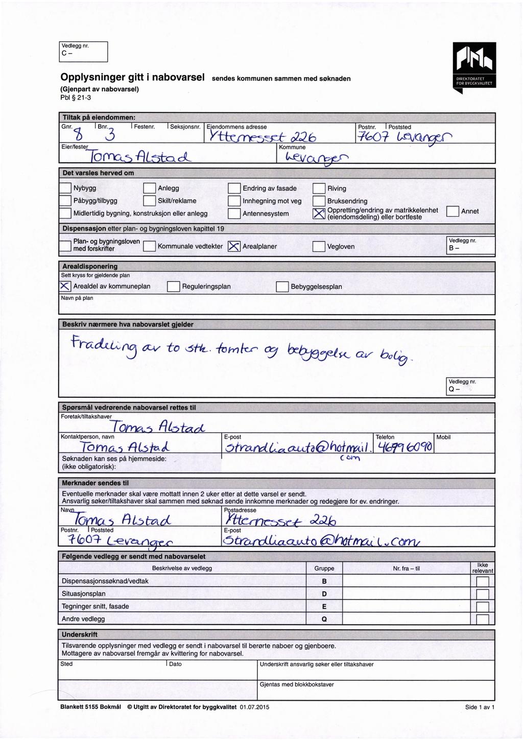 Vedlegg nr. C _ «>RmorwET sendes kommunen sammen med søknaden i nabovarsel gitt Opplysninger TOR EYGGKVALTET av nabovarsel) (Gjenpart Pbl 21-3 Tiltak pá eiendommen: øo?