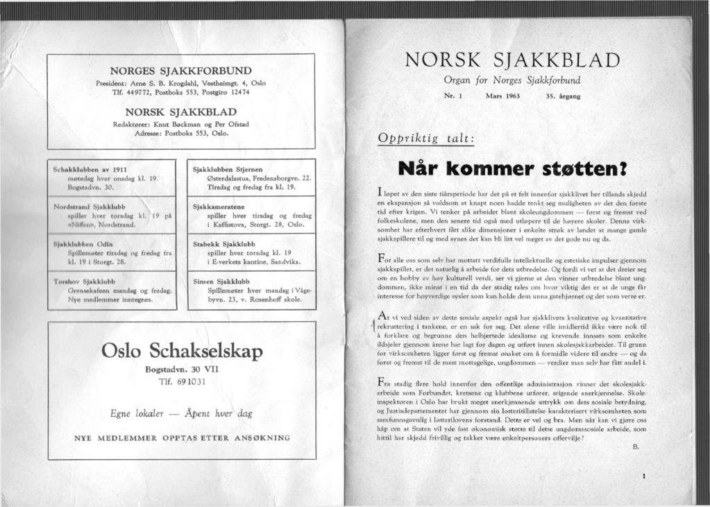 NORGES SJAKKFORBUND President: Arne S. B. Krogdahl, Vestheimgt. 4, Oslo Tlf. 449772, Postboks 553, Postgiro 12474 NORSK SJAKKBLAD Organ for Norges Sjakkforbund Nr. 1 Mars 1963 35.