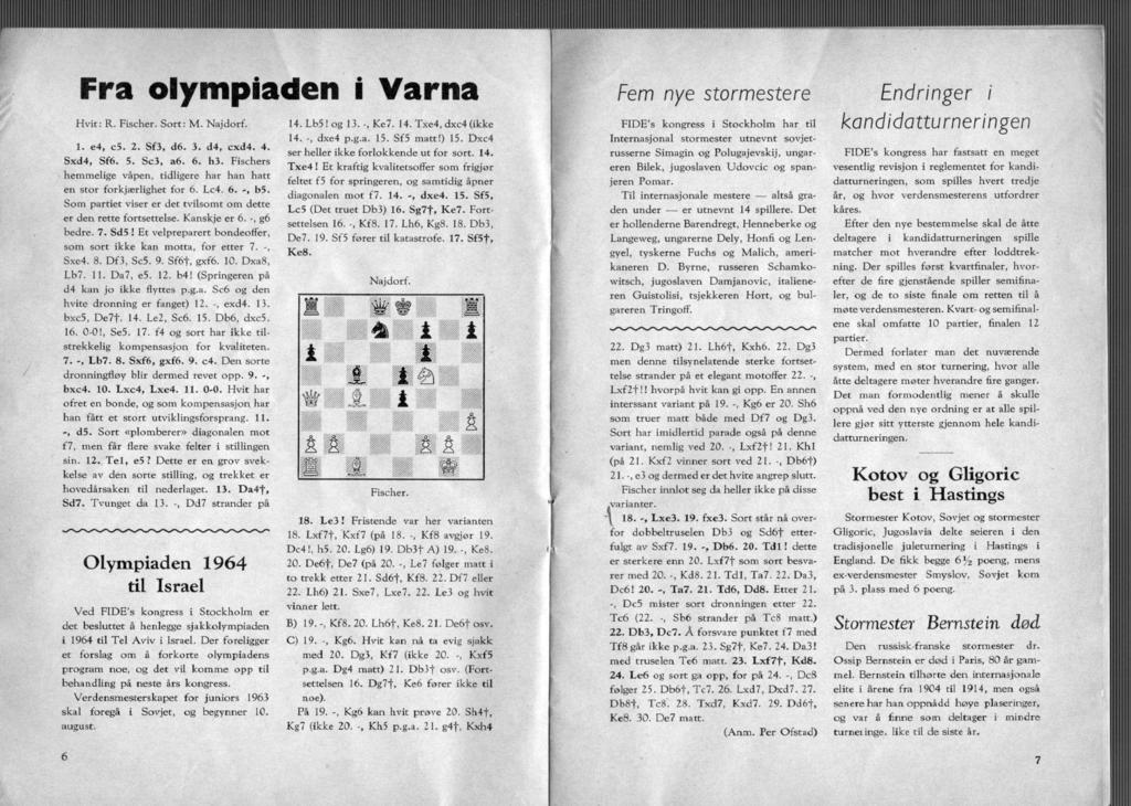 Fra olympiaden i Varna Hvit: R. Fischer. Sort: M. Najdorf. 1. e4, c5. 2. Sf3, d6. 3. d4, cxd4. 4. Sxd4, Sf6. 5. Sc3, a6. 6. h3.