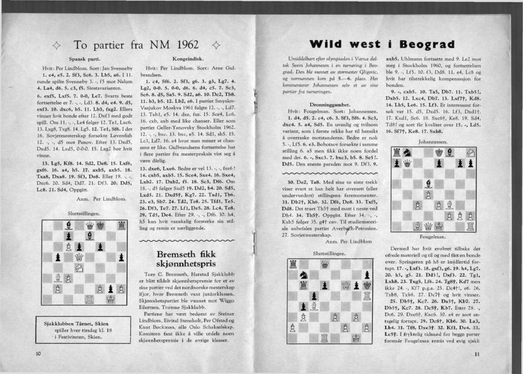 To partier fra NM 1962-0 Wild west i Beograd Spansk parti. Hvit: Per Lindblom. Sort: Jan Svenneby 1. e4, e5. 2. Sf3, Sc6. 3. Lb5, a6. I 11. runde spilte Svenneby 3. -, f5 mot Nalum 4. La4, d6. 5.
