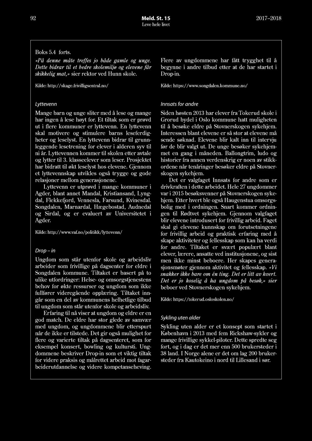 9 Meld. St. 15 17 18 Boks 5.4 forts. «På denne måte treffes jo både gamle og unge. Dette bidrar til et bedre skolemiljø og elevene får skikkelig mat,» sier rektor ved Hunn skole. Kilde: http://skage.