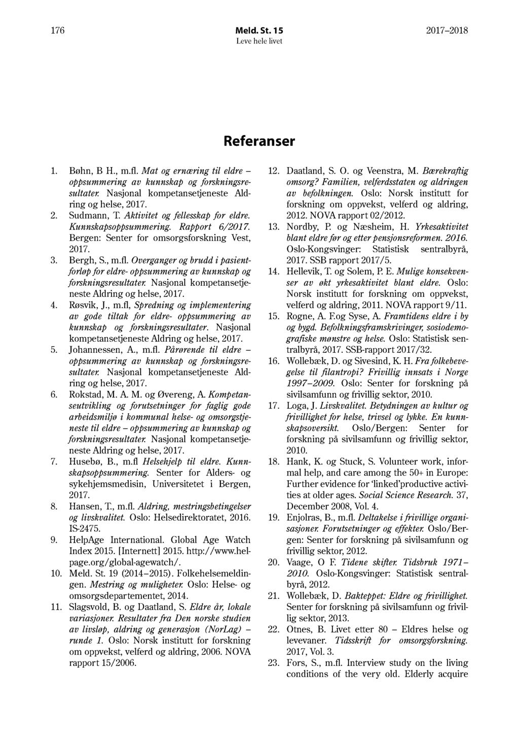 176 Meld. St. 15 17 18 Referanser 1. Bøhn, B H., m.fl. Mat og ernæring til eldre oppsummering av kunnskap og forskningsresultater. Nasjonal kompetansetjeneste Aldring og helse, 17.. Sudmann, T.
