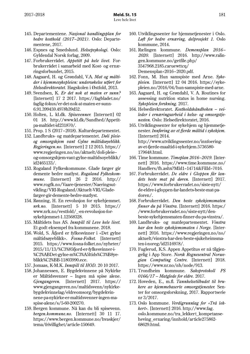 17 18 Meld. St. 15 181 145. Departementene. Nasjonal handlingsplan for bedre kosthold (17 1). Oslo: Departementene, 17. 146. Espnes og Smedslund. Helsepsykologi. Oslo: Gyldendal Norsk forlag, 9. 147.
