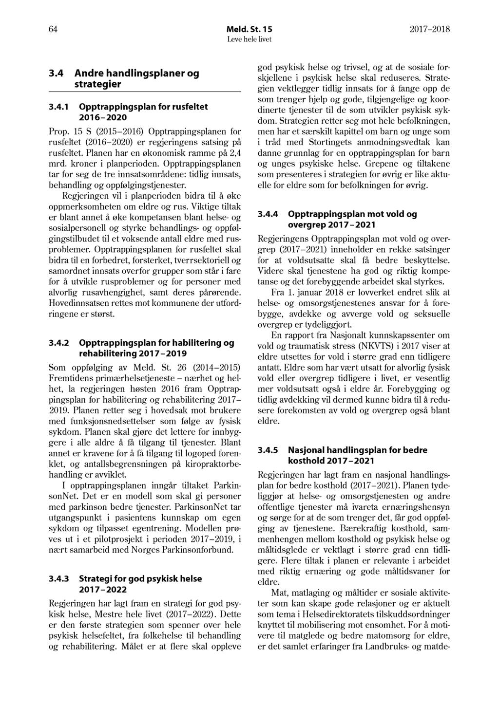 64 Meld. St. 15 17 18 3.4 Andre handli ngsplaner og strategier 3.4.1 Opptrappingsplan for rusfeltet 16 Prop. 15 S (15 16) Opptrappingsplanen for rusfeltet (16 ) er regjeringens satsing på rusfeltet.